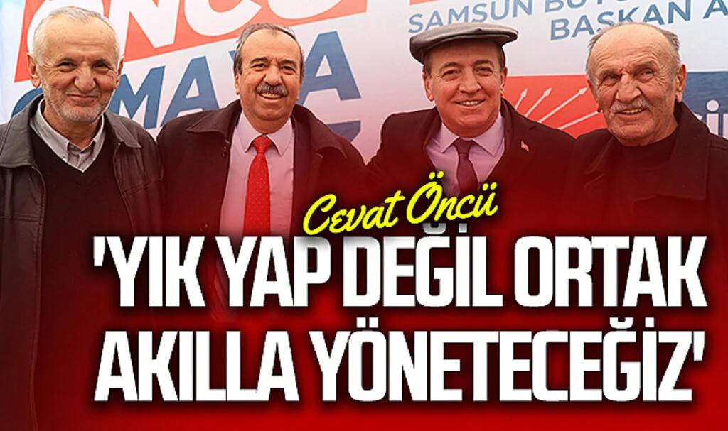CHP Samsun Büyükşehir Adayı Cevat Öncü: 'Yık yap değil ortak akılla yöneteceğiz'
