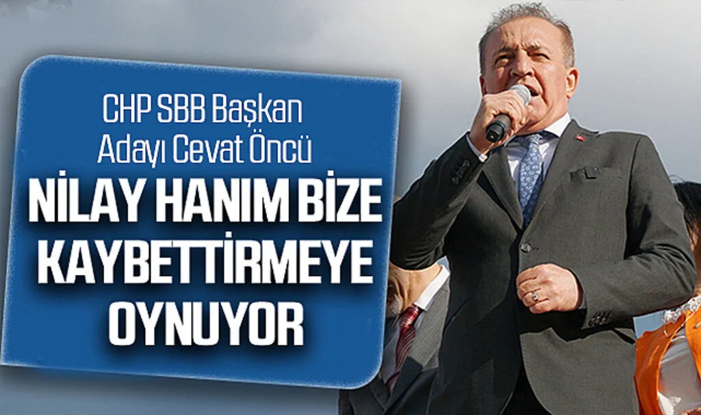 CHP SBB Başkan Adayı Cevat Öncü: Nilay hanım bize kaybettirmeye oynuyor 