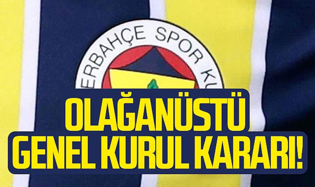 Fenerbahçe'den olağanüstü genel kurul kararı!