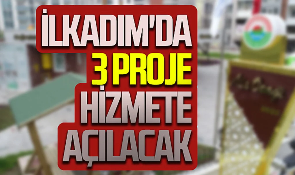 İlkadım'da 3 proje hizmete açılacak