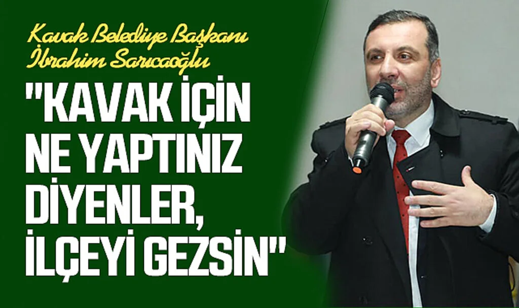 Kavak Belediye Başkanı İbrahim Sarıcaoğlu: "Kavak İçin Ne Yaptınız Diyenler, İlçeyi Gezsin"