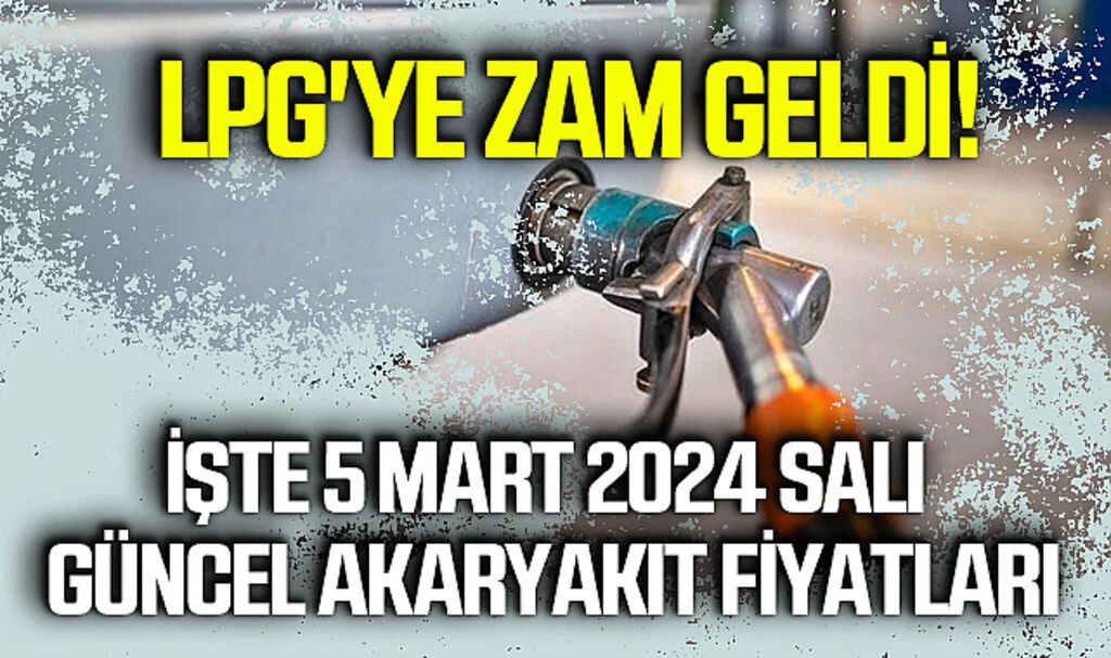 LPG'ye Zam Geldi! İşte 5 Mart 2024 Salı Güncel Akaryakıt Fiyatları