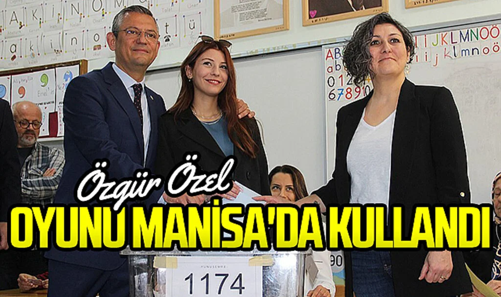 CHP Genel Başkanı Özgür Özel Oyunu Manisa'da Kullandı