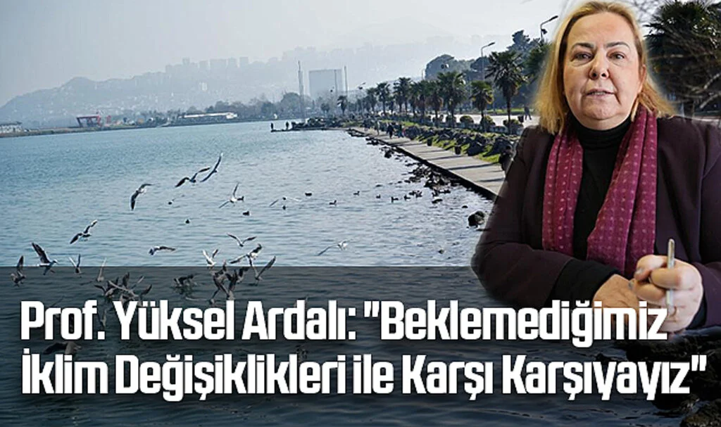 Profesör Yüksel Ardalı: "Beklemediğimiz İklim Değişiklikleri ile Karşı Karşıyayız"
