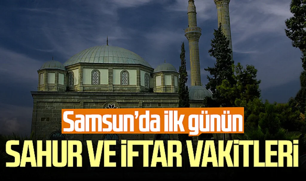 Ramazan'ın ilk gününde Samsun'da sahur ve iftar vakitleri