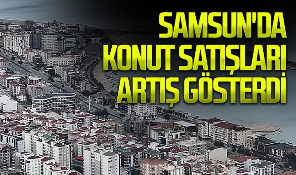 Samsun'da Konut Satışları Artış Gösterdi