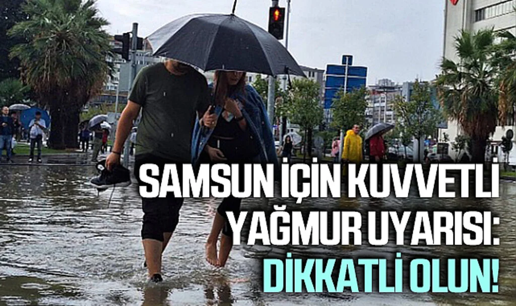 Samsun için Kuvvetli Yağmur Uyarısı: Dikkatli Olun!