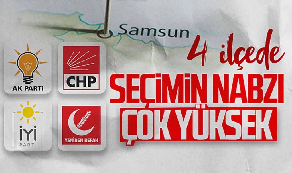 Samsun'un 4 ilçesinde seçimin nabzı çok yüksek