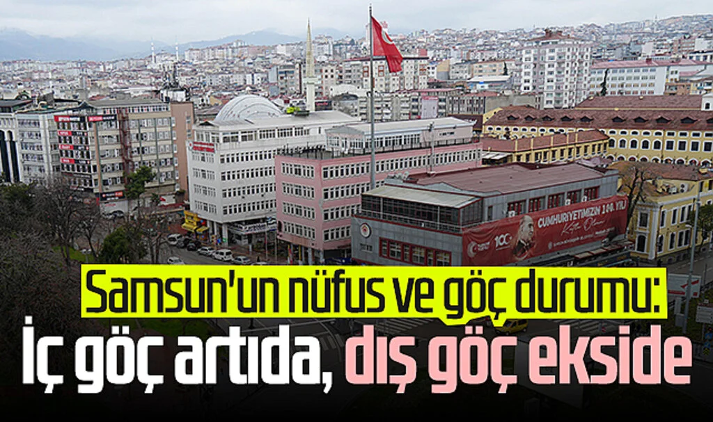 Samsun'un nüfus ve göç durumu: İç göç artıda, dış göç ekside