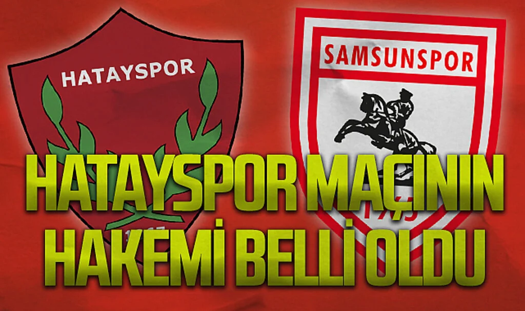 Trendyol Süper Lig'in 30. haftasında oynanacak Atakaş Hatayspor-Yılport Samsunspor maçının hakemi belli oldu