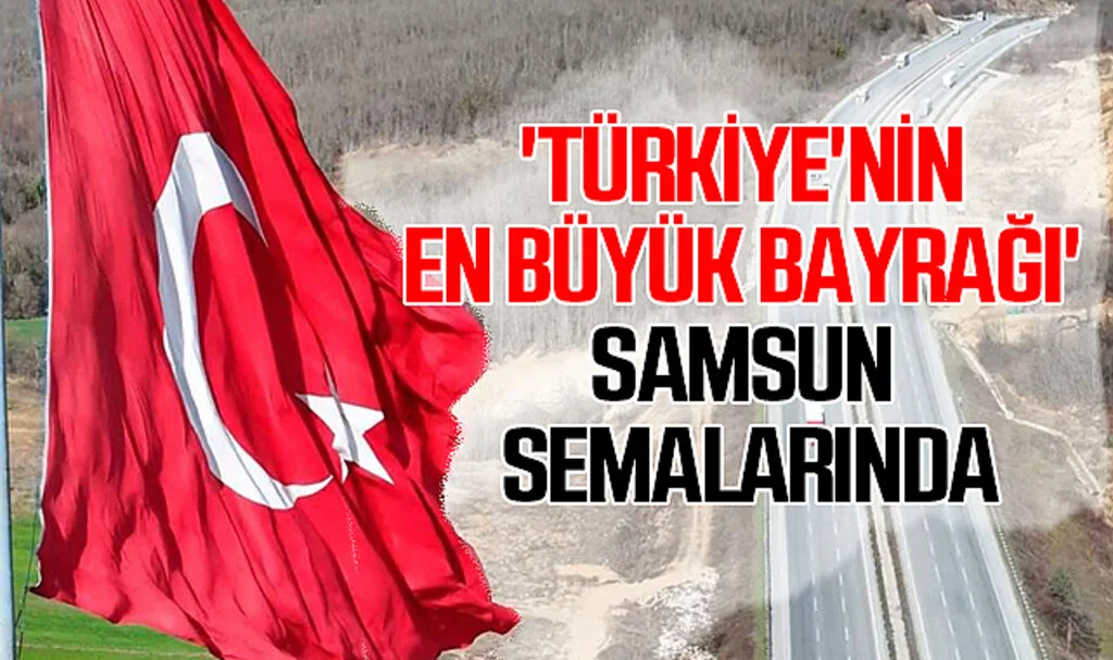 'Türkiye'nin En Büyük Bayrağı' Samsun Semalarında