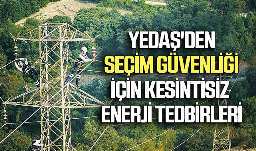 YEDAŞ'den Seçim Güvenliği İçin Kesintisiz Enerji Tedbirleri