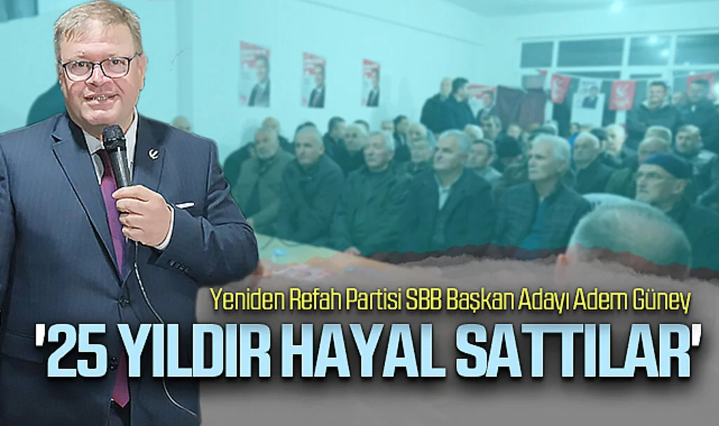 Yeniden Refah Partisi SBB Başkan Adayı Adem Güney: '25 yıldır hayal sattılar'