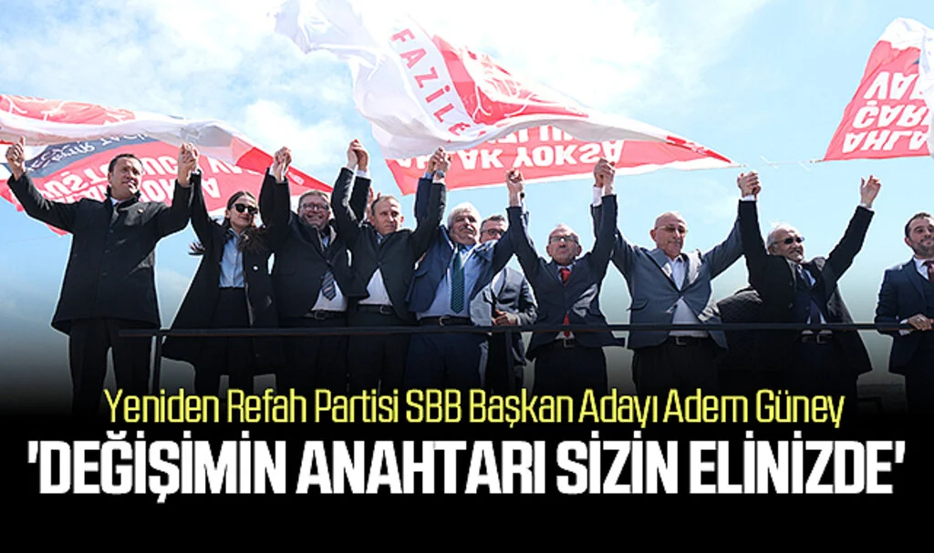 Yeniden Refah Partisi SBB Başkan Adayı Adem Güney: 'Değişimin anahtarı sizin elinizde'