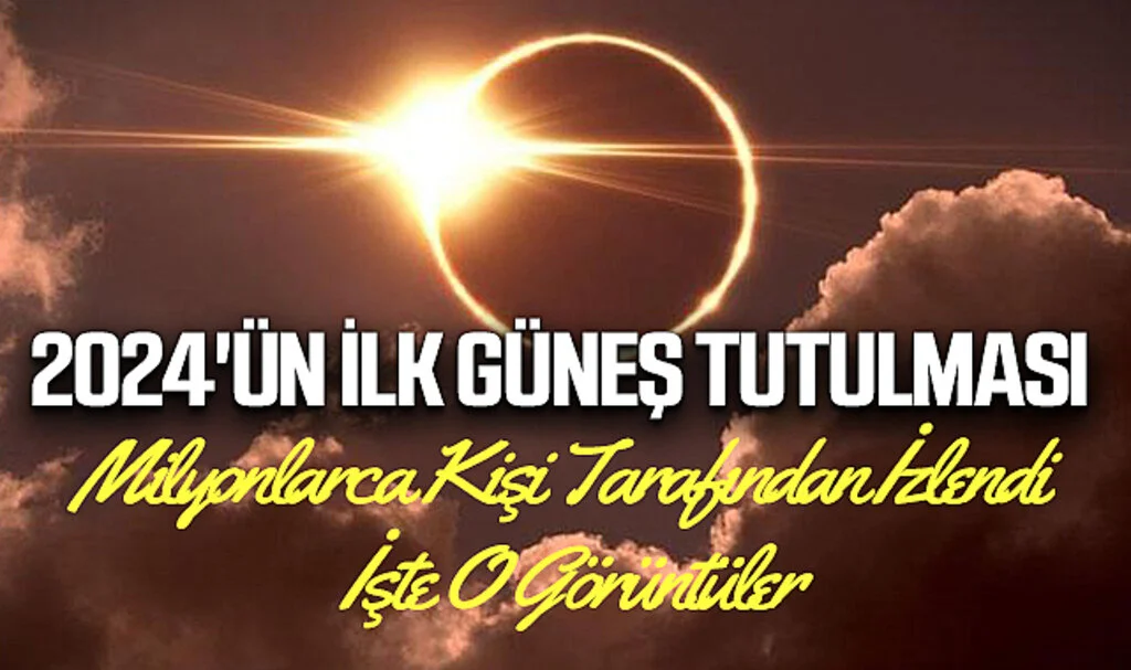 2024'ün İlk Güneş Tutulması Milyonlarca Kişi Tarafından İzlendi