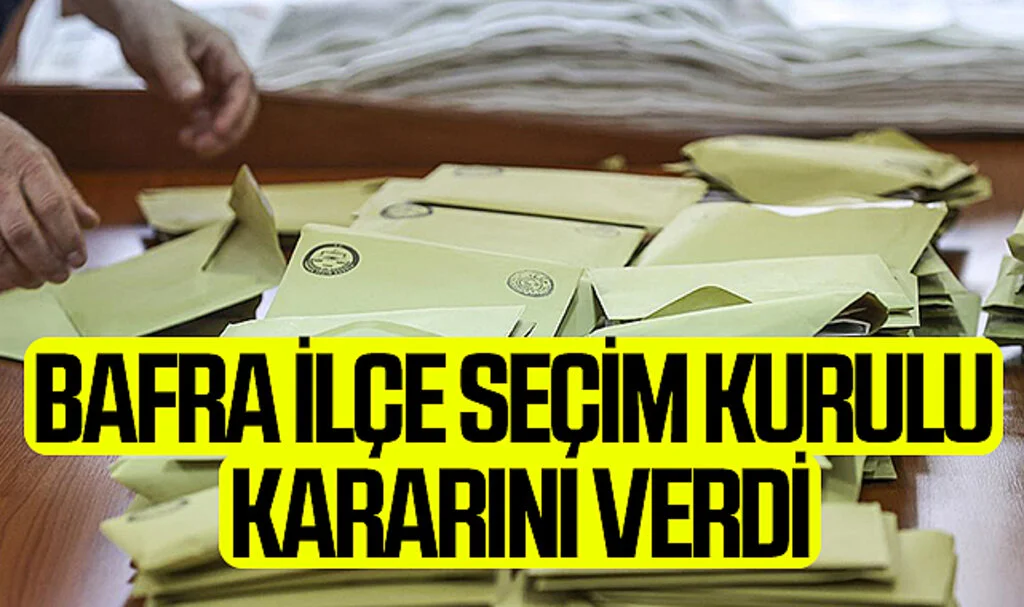 Bafra ilçe seçim kurulu kararını verdi
