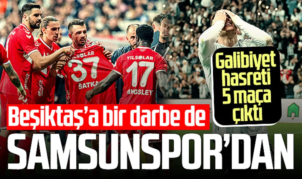 Beşiktaş'ın galibiyet hasreti 5 maça çıktı! Bir darbe de Samsunspor'dan