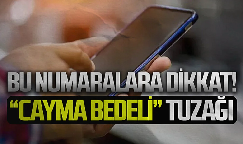 Bu Numaralara Dikkat! Onlarca Şikayet Var! "Cayma Bedeli" Ödediğinizi Sanıp Dolandırılabilirsiniz!