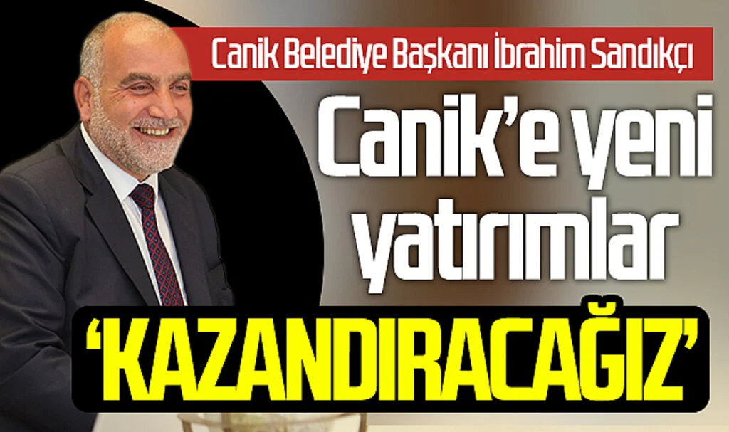 Canik Belediye Başkanı İbrahim Sandıkçı: Canik'e yeni yatırımlar 'kazandıracağiz'