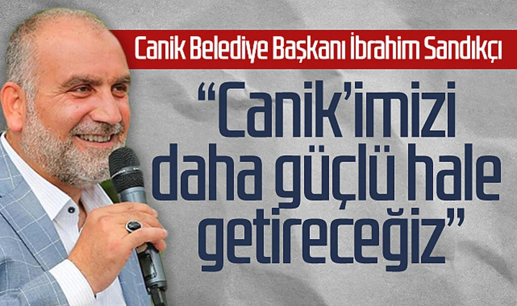 Canik Belediye Başkanı İbrahim Sandıkçı: "Canik'i Yeni Eserlerle Daha Güçlü Hale Getireceğiz"