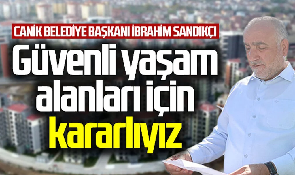 Canik Belediye Başkanı İbrahim Sandıkçı: "Canik'te Güvenli Yaşam Alanları Oluşturmaya Devam Edeceğiz"