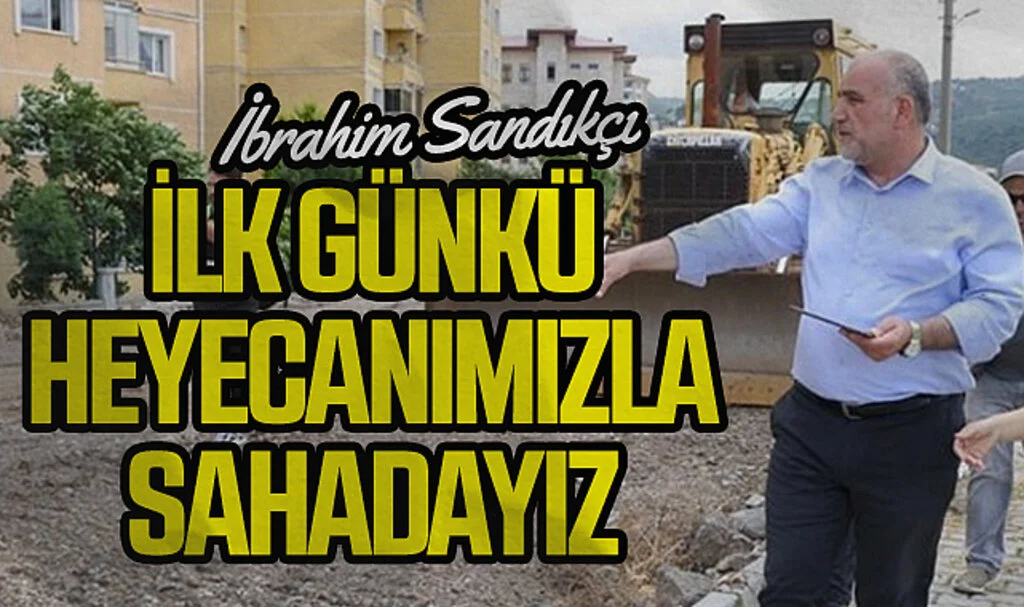 Canik Belediye Başkanı İbrahim Sandıkçı: "İlk Günkü Heyecanımızla Sahadayız"