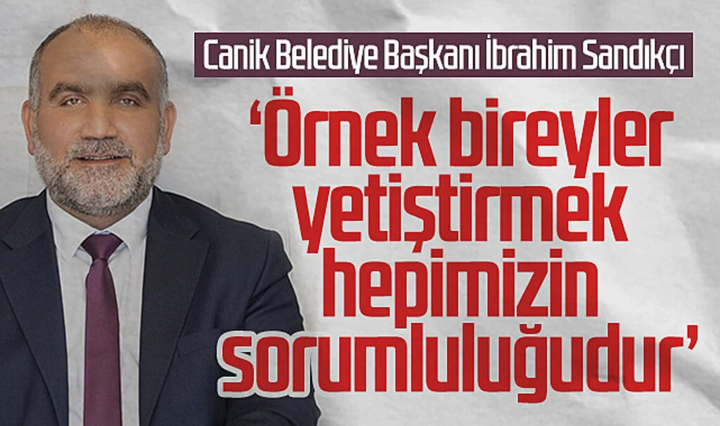 Canik Belediye Başkanı İbrahim Sandıkçı: Örnek bireyler yetiştirmek  hepimizin sorumluluğudur