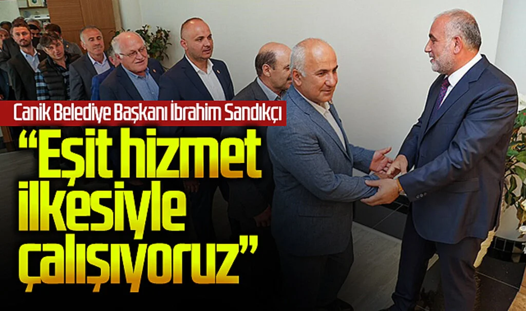 Canik Belediye Başkanı Sandıkçı'dan Her Mahalleye Eşit Hizmet İlkesi