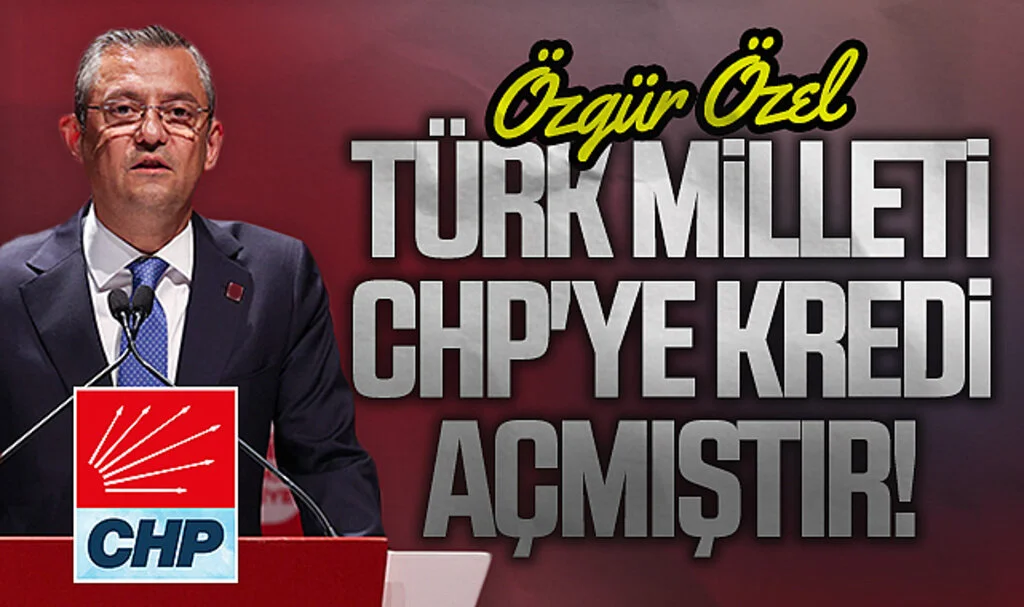 CHP Genel Başkanı Özgür Özel: Türk milleti CHP'ye kredi açmıştır!