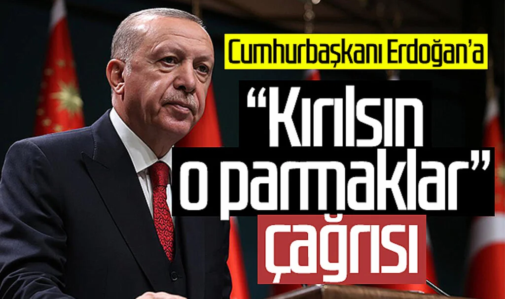 Cumhurbaşkanı Recep Tayyip Erdoğan'a "Kırılsın o parmaklar" çağrısı