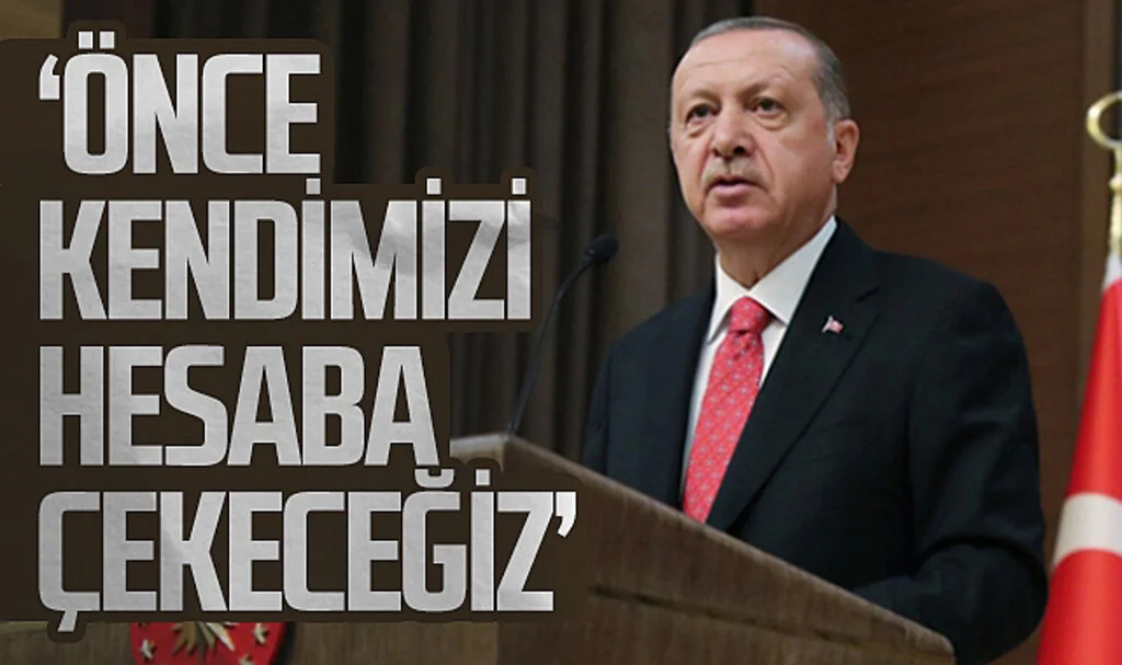 Cumhurbaşkanı Recep Tayyip Erdoğan: 'Önce kendimizi  hesaba çekeceğiz'