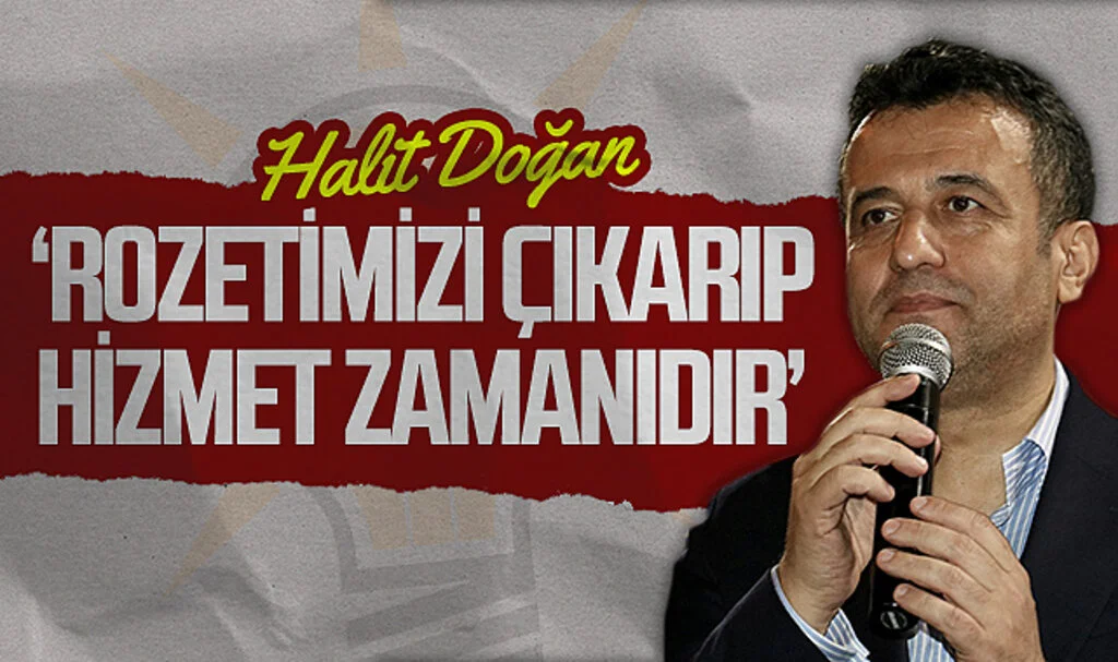AK Parti'li Halit Doğan: 'Rozetimizi çıkarıp hizmet zamanıdır'