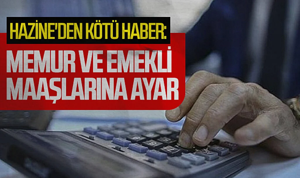Hazine'den Kötü Haber: Memur ve Emekli Maaşlarına ayar