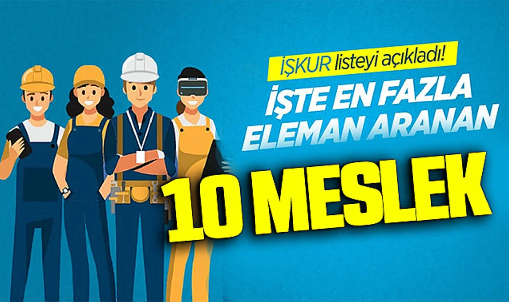 İŞKUR En fazla eleman aranan 10 mesleği açıkladı