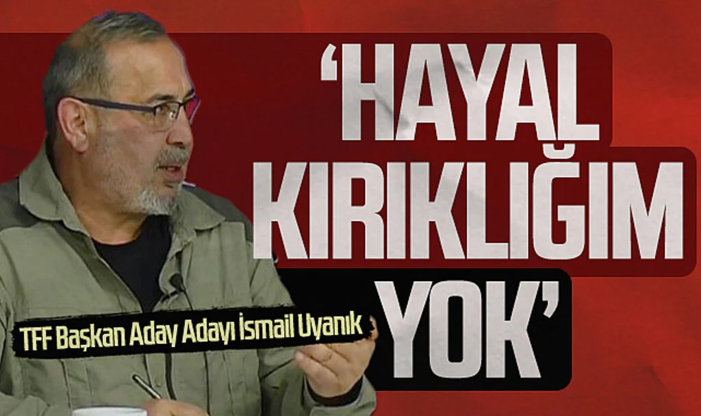 İsmail Uyanık: 'Hayal Kırıklığım Yok'