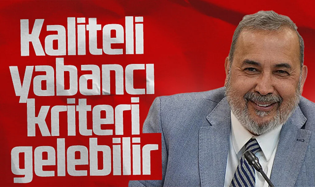 İsmail Uyanık: Kaliteli yabancı kriteri gelebilir