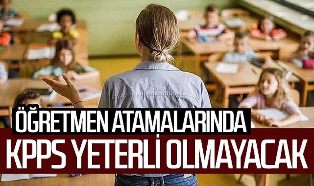 Öğretmen Atamalarında KPPS Yeterli Olmayacak