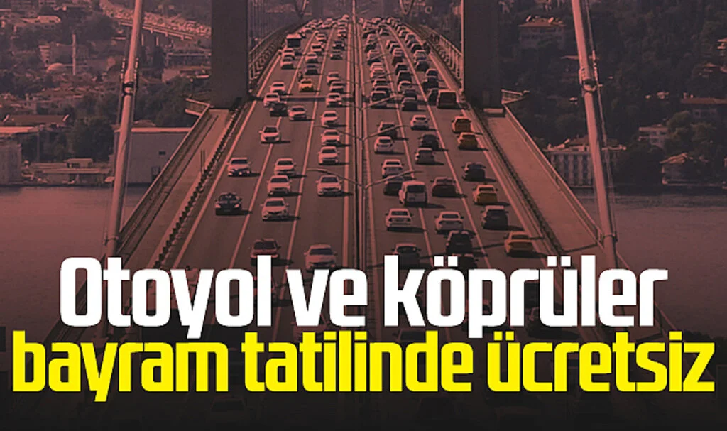 Otoyol ve köprüler bayram tatilinde ücretsiz
