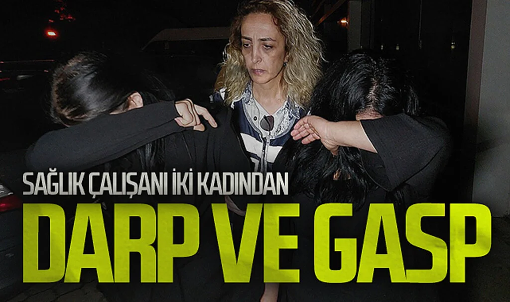 Sağlık Çalışanı İki Kadın, Darp ve Gasptan Tutuklandı
