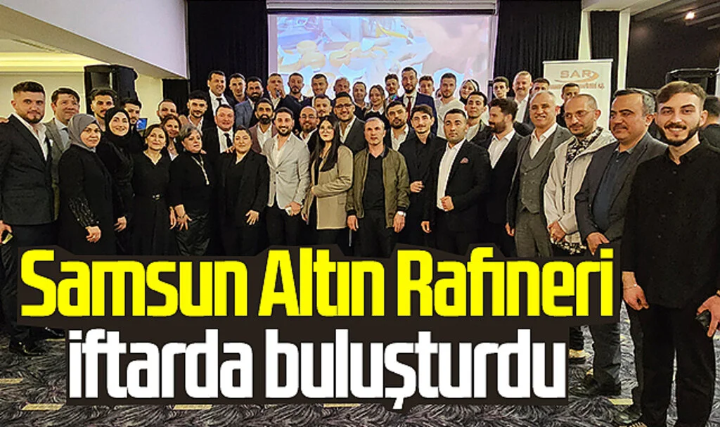 Samsun Altın Rafineri iftarda buluşturdu
