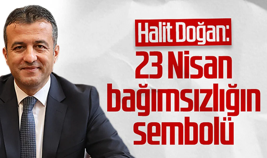 Samsun Büyükşehir Belediye Başkanı Halit Doğan: 23 Nisan Bağımsızlığın sembolü 