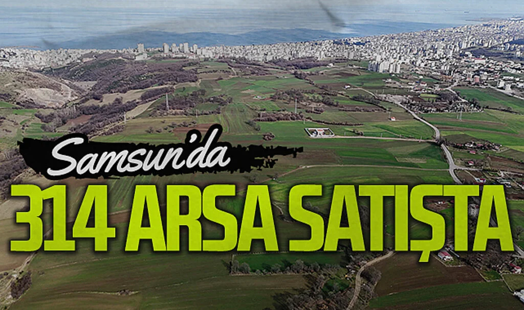 Samsun'da 314 arsa satışta