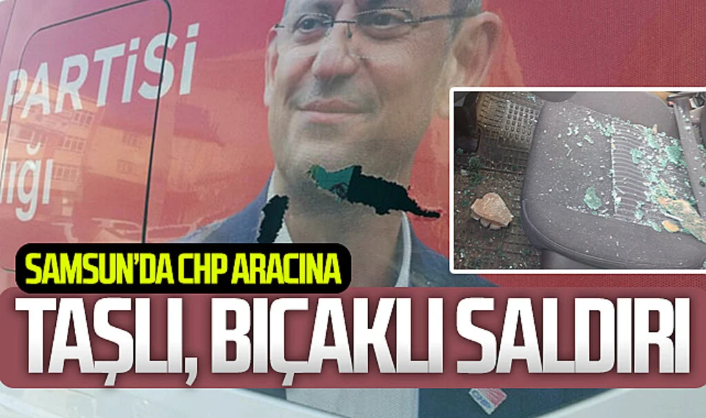 Samsun'da CHP'nin aracına taşlı, bıçaklı saldırı