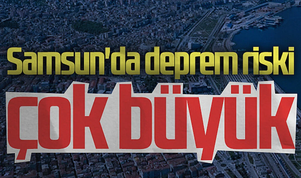 Samsun'da deprem riski çok büyük 