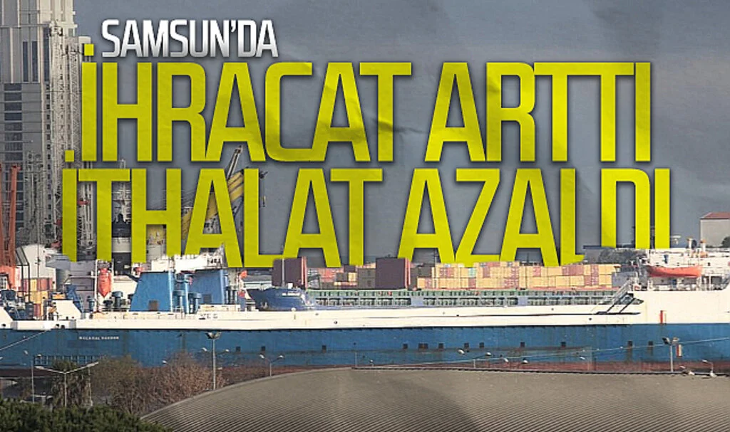 Samsun'da İhracat Arttı, İthalat Azaldı: Mart Ayı Ticaret Verileri Açıklandı
