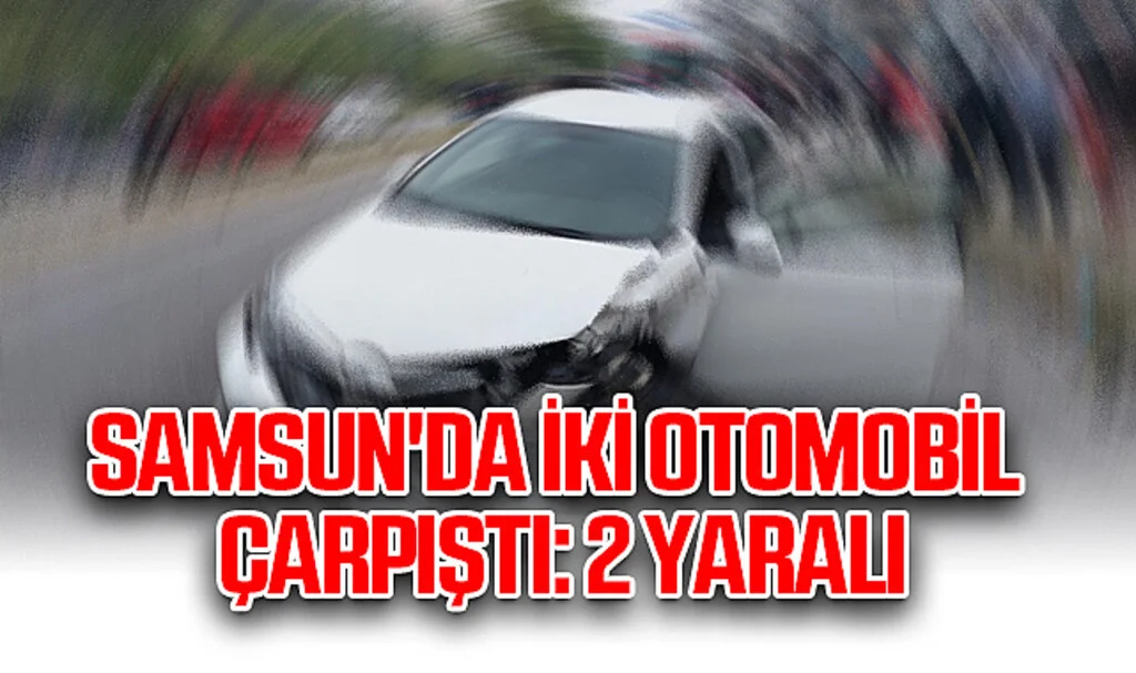 Samsun'da İki Otomobil Çarpıştı: 2 Yaralı
