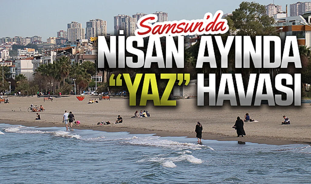 Samsun'da Nisan Ayında "Yaz" Havası Esiyor