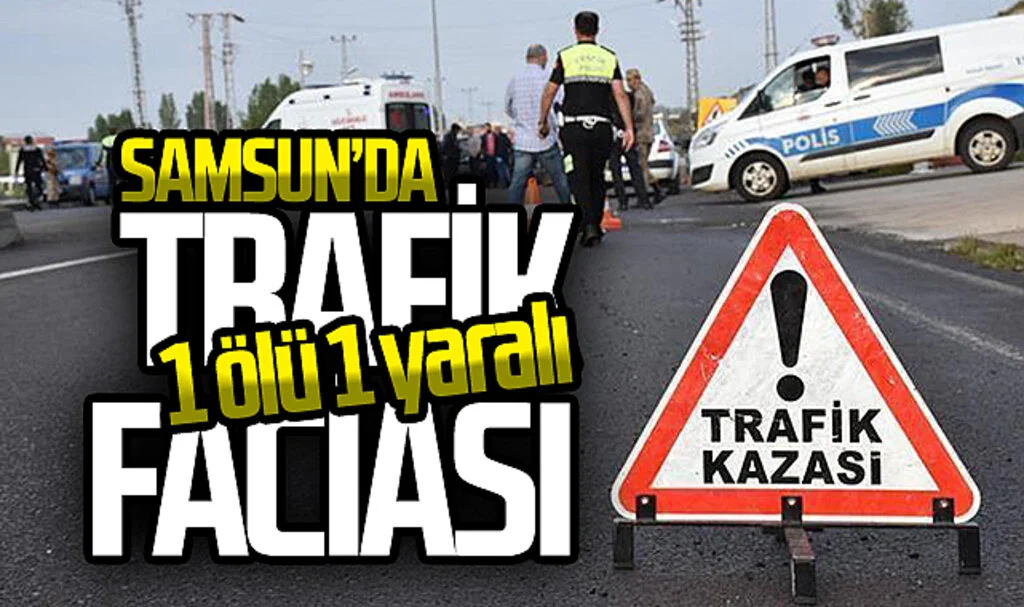 Samsun'da Trafik Kazası: 1 Ölü, 1 Yaralı