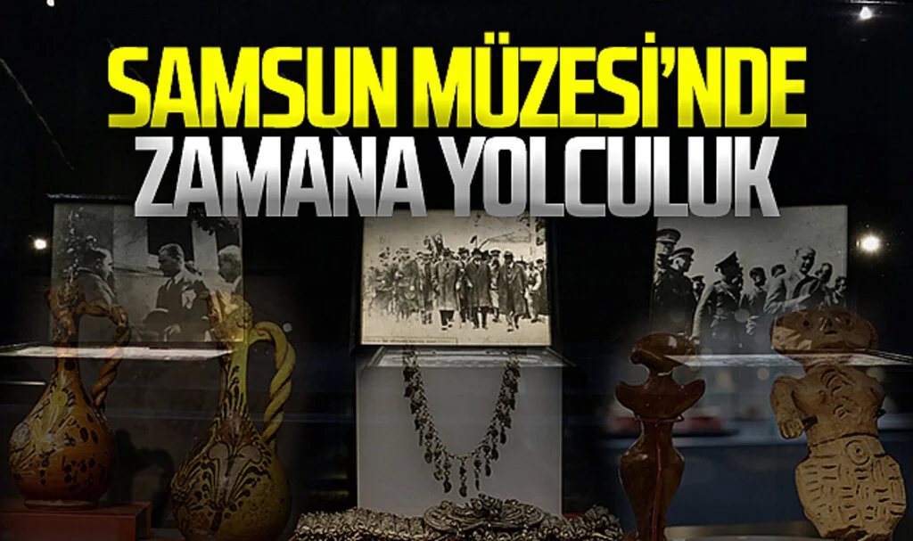 Samsun Müzesi'nde zamana yolculuk