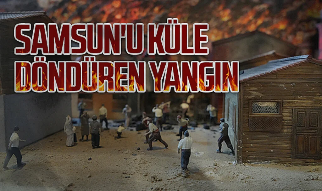 Samsun'u küle döndüren yangın